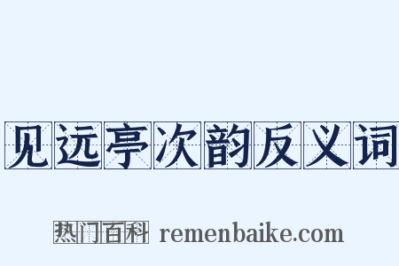 见远亭次韵反义词是什么意思的图片